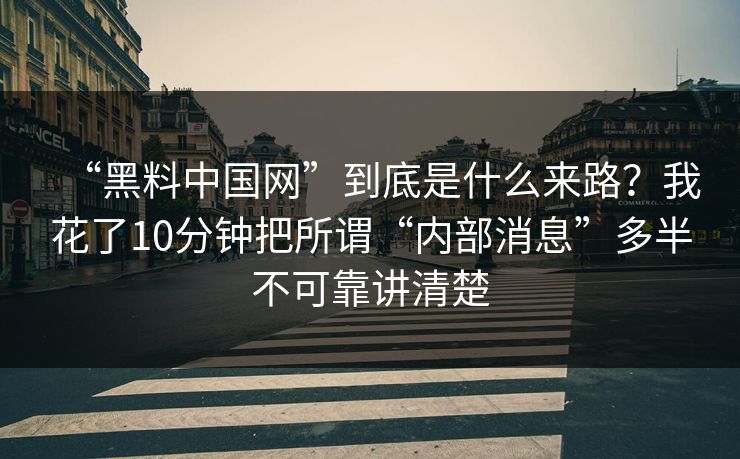 “黑料中国网”到底是什么来路？我花了10分钟把所谓“内部消息”多半不可靠讲清楚